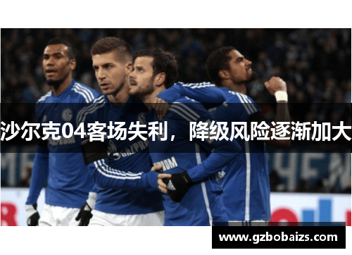 沙尔克04客场失利，降级风险逐渐加大